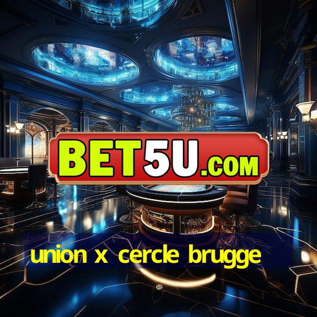 union x cercle brugge